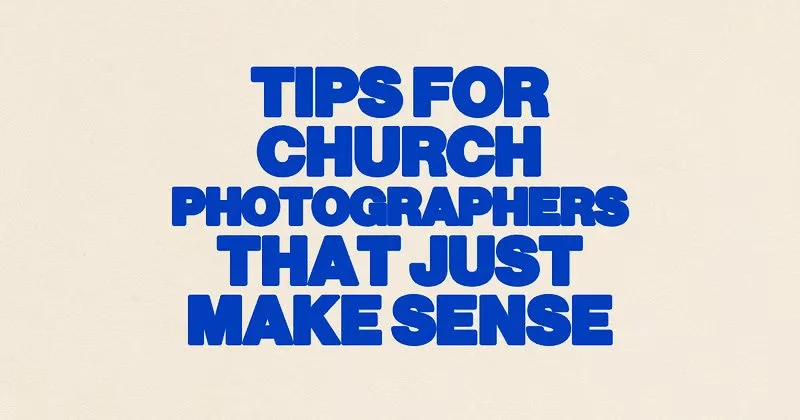 Tips For Church Photographers That Just Make Sense
