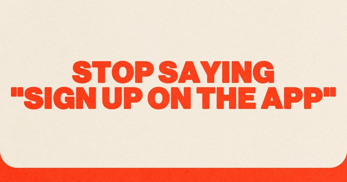 Stop Saying "Sign Up On The App"