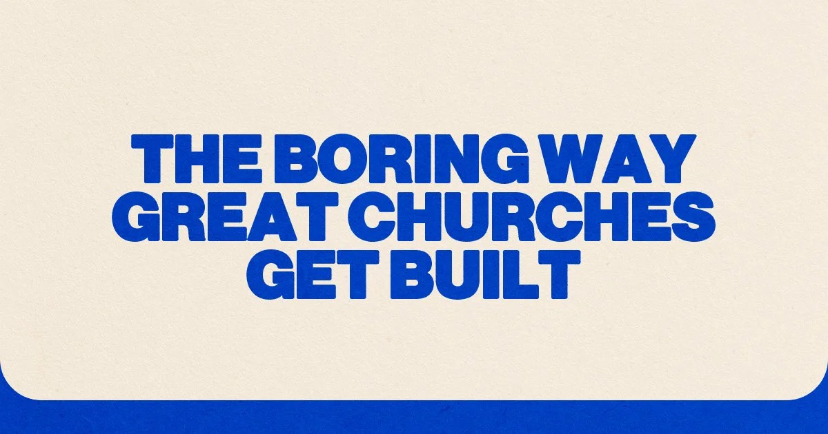 The Boring Way Great Churches Get Built