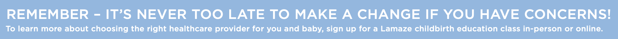 It's never too late to make a change if you have concerns about your pregnancy care provider!