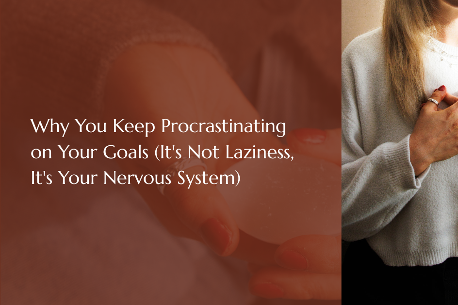 Why You Keep Procrastinating on Your Goals (It's Not Laziness, It's Your Nervous System)