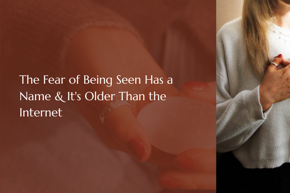 The Fear of Being Seen Has a Name &amp; It's Older Than the Internet