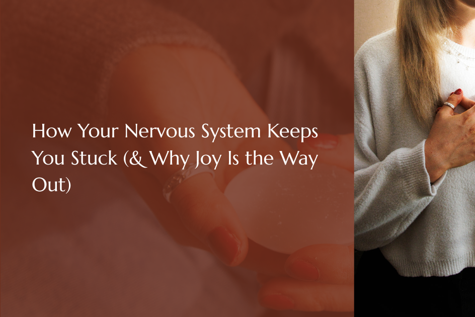 How Your Nervous System Keeps You Stuck (And Why Joy Is the Way Out)