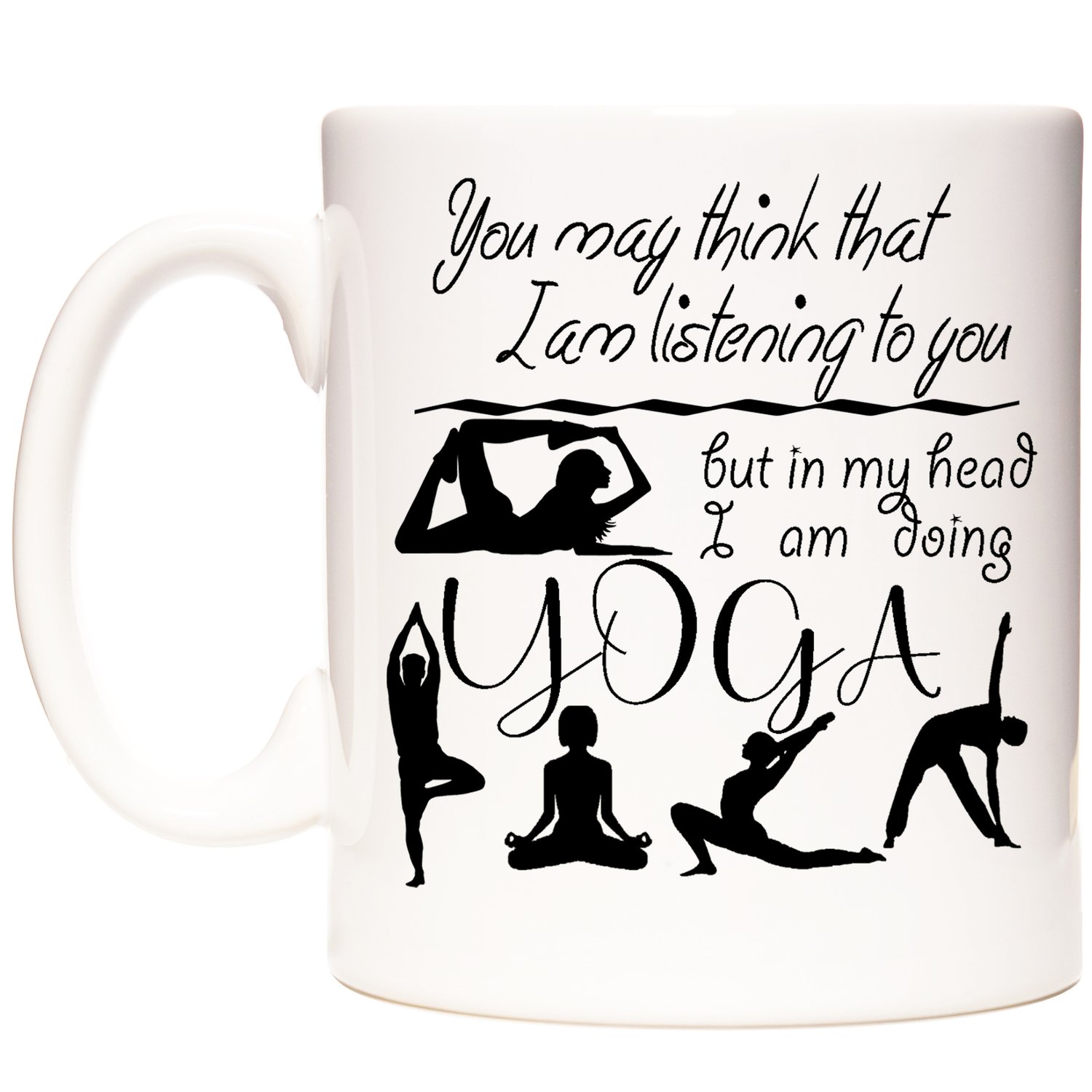 YOGA MUG - YOU MAY THINK I AM LISTENING TO YOU BUT IN MY HEAD I AM DOING  YOGA —