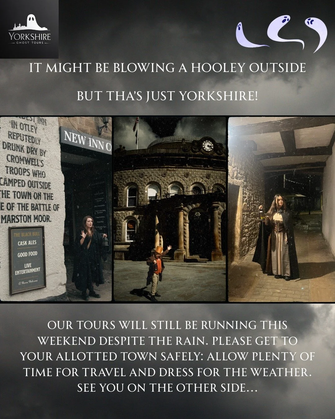 ⚠ HOOLEY WARNING ⚠

Please be advised that our tours will still be running this weekend, until further notice. As per our website, Yorkshire Ghost Tours run rain or shine, and a bit of drizzle under a gloomy grey sky only heightens the authenticity i