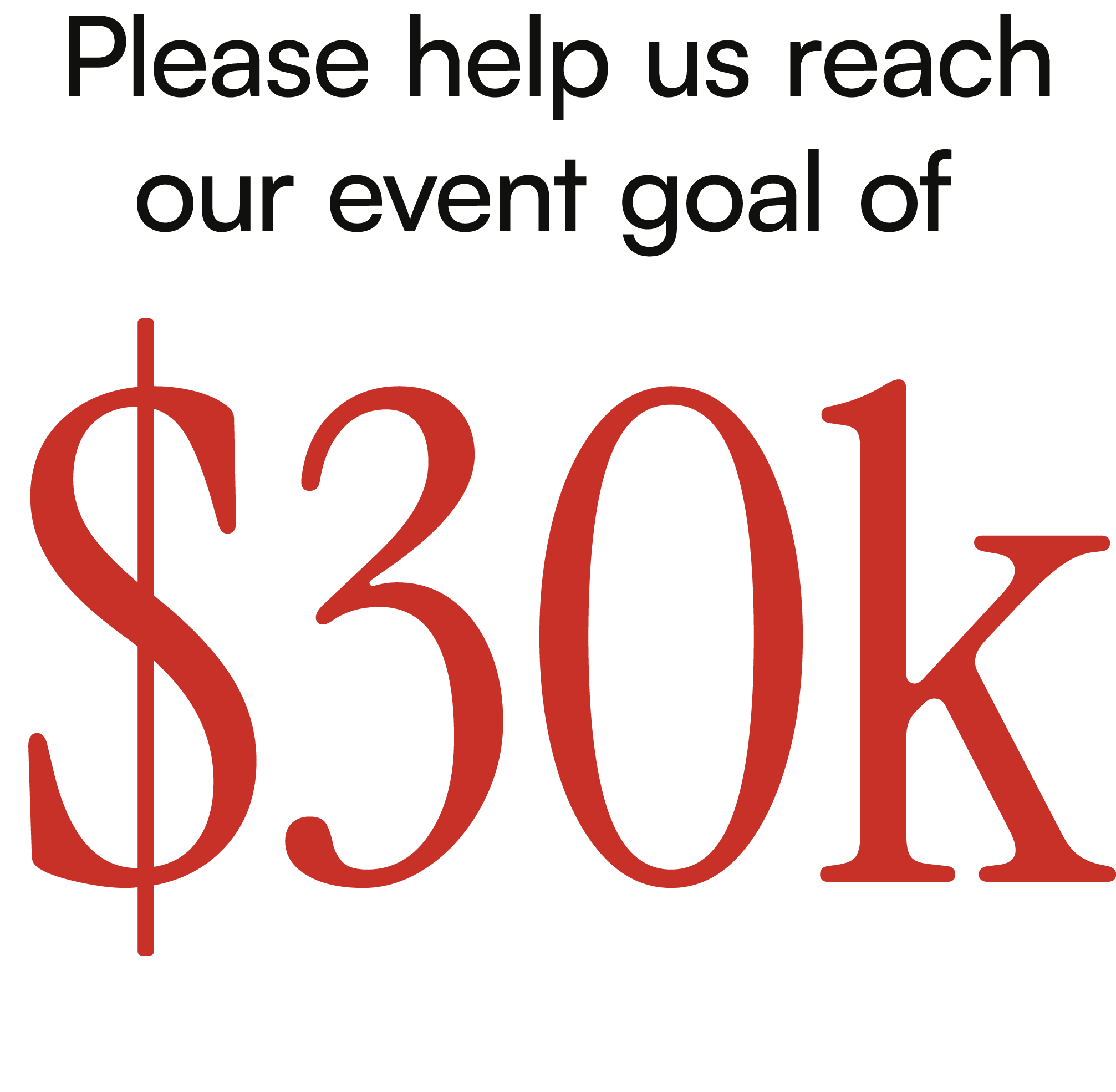 Graphic with the text: Please help us reach our event goal of $30k