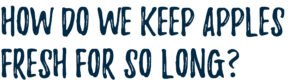 Text that reads, 'How do we keep apples fresh for so long?'