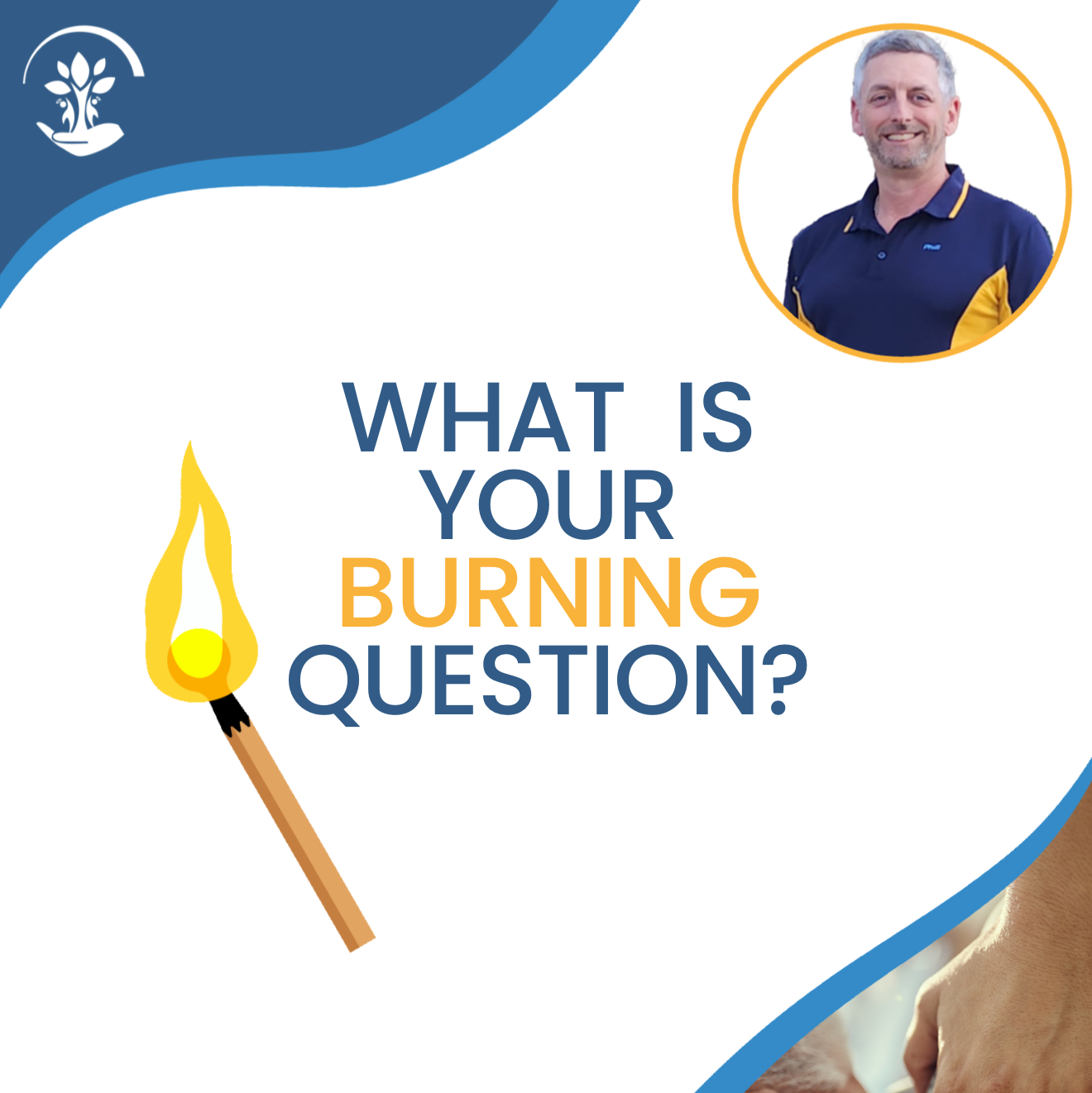 The text "What is your burning question?" There is a cartoon of a lit match on the bottom left and top right corner has a photo of a man smiling in a blue and gold polo with a thin, gold border. The top left and bottom right corners have blue waves