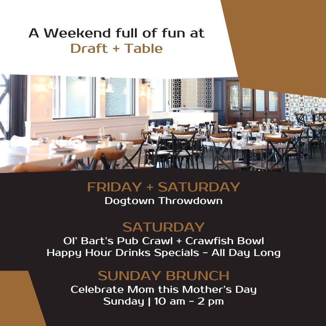 Weekend Festivities at Draft + Table! It's a busy weekend, join us for the fun!

🥃 Dogtown Throwdown both Friday + Saturday
🦀 Pub Crawl + Crawfish Bowl on Saturday
🍾 Mother's Day Brunch on Sunday