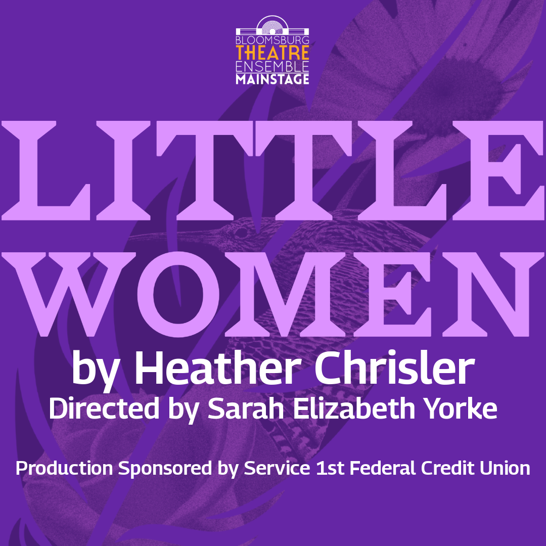 Bloomsburg Theatre Ensemble Mainstage: Little Women by Heather Chrisler, Directed by Sarah Elizabeth Yorke, Production Sponsored by Service 1st Federal Credit Union