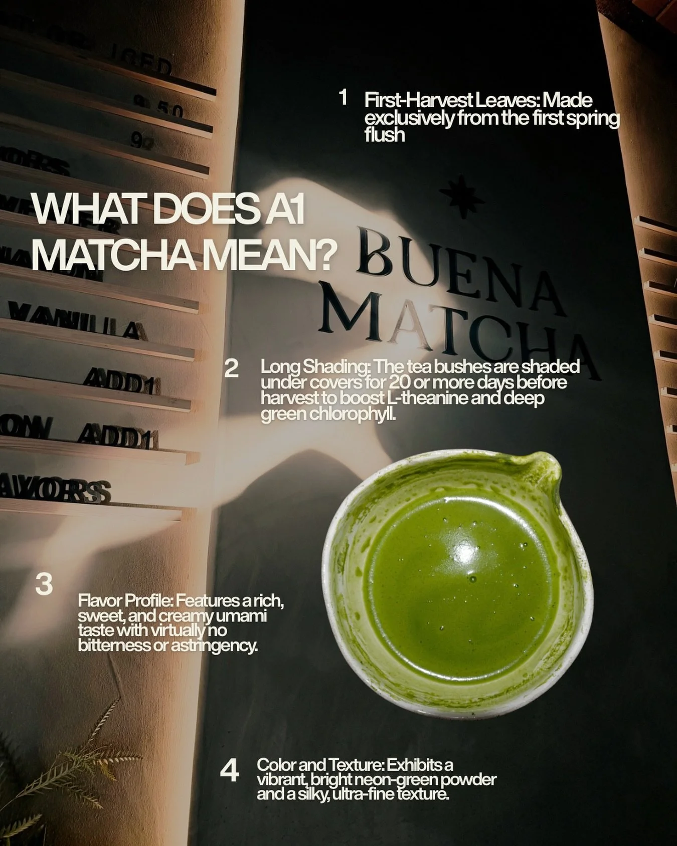 So, what does A1 actually mean? 
Vibrant green, Silky smooth, Naturally sweet, and Rich in flavor.
A1 Original , the matcha behind every Buena Cup.