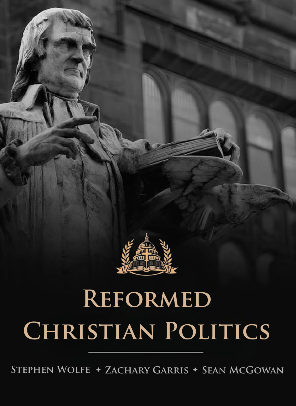 Reformed Christian Politics by Stephen Wolfe, Zachary Garris, & Sean McGowan