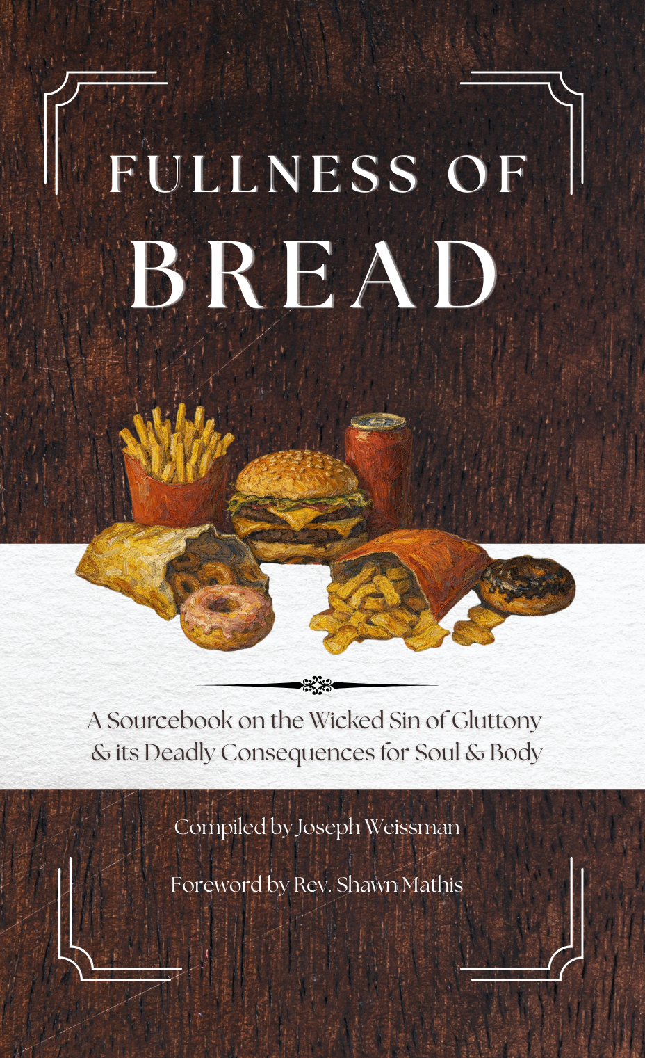 Fullness of Bread: A Sourcebook on the Wicked Sin of Gluttony  & its Deadly Consequences for Soul & Body