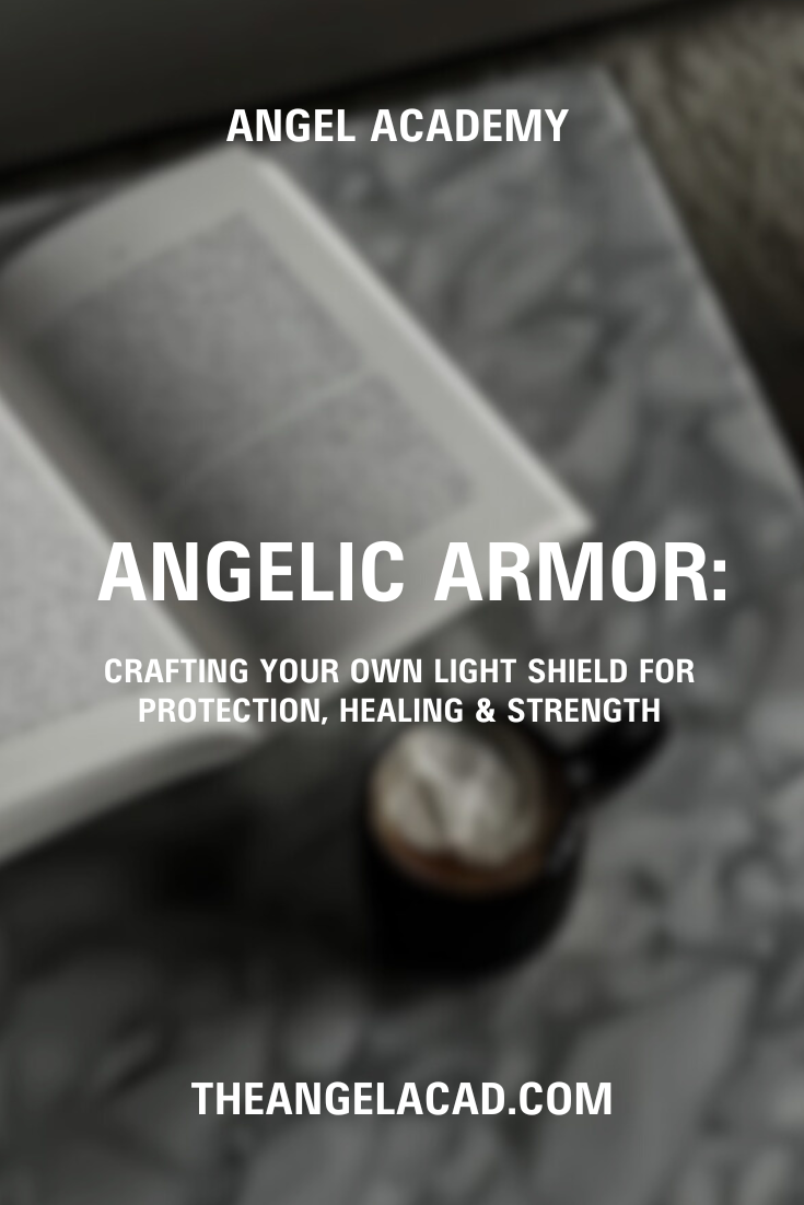 Angelic Armor: Crafting Your Own Light Shield for Protection, Healing &amp; Strength