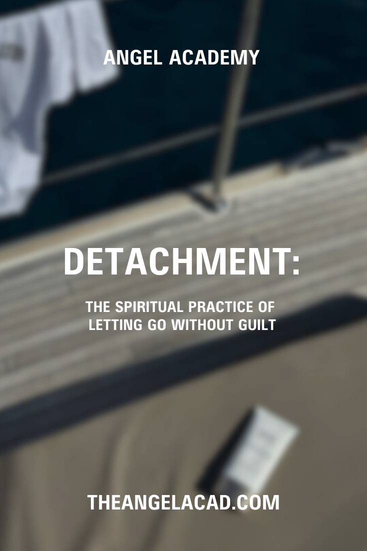 Detachment: The Spiritual Practice of Letting Go Without Guilt