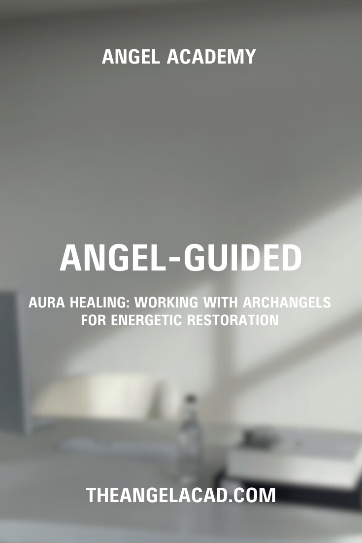 Angel-Guided Aura Healing: Working with Archangels for Energetic Restoration