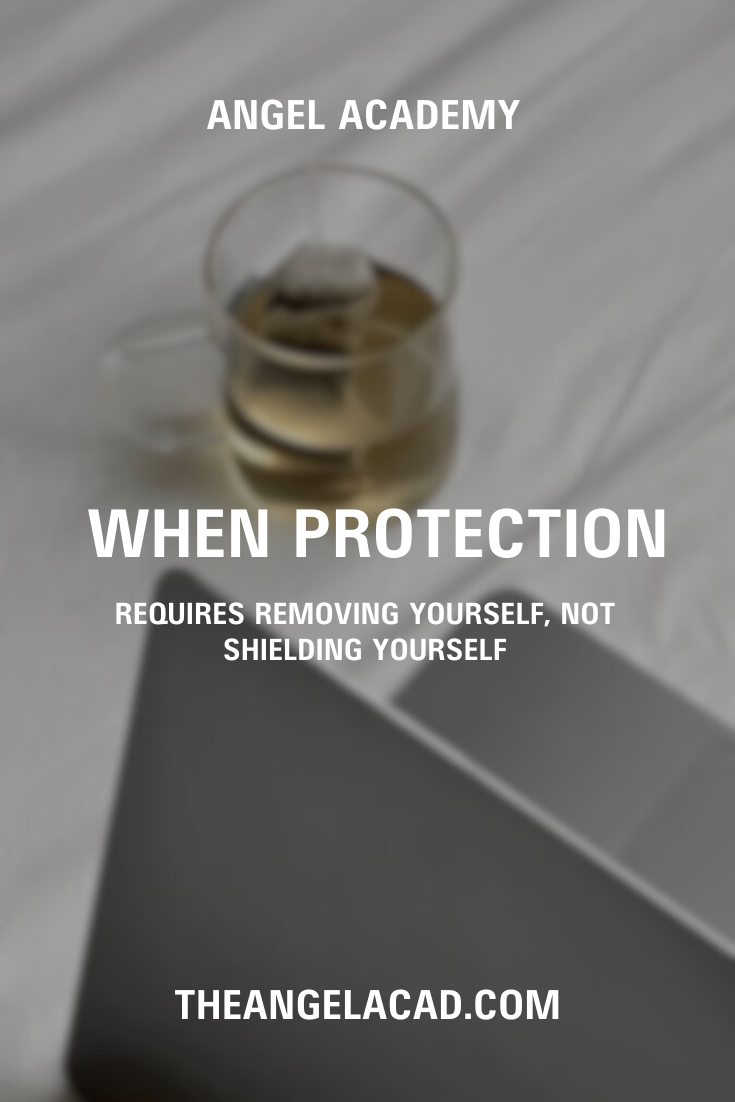 when protection requires removing yourself, not shielding yourself