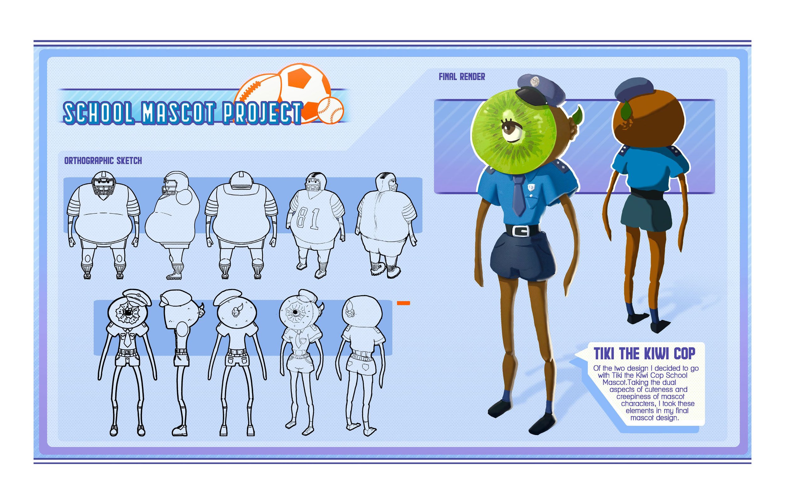 Of the two design, I decided to go with Tiki the Kiwi Cop School Mascot. Taking the dual aspects of cuteness and creepiness of mascot characters, I took these elements in my final mascot design. From the sketches that I chose from, I did front, back