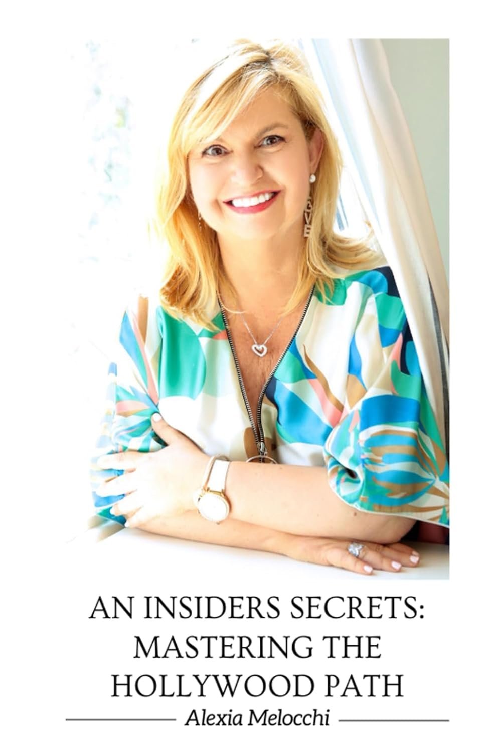Front cover of a book titled "An Insiders Secrets: Mastering the Hollywood Path" by Alexia Melocchi, featuring a woman with blonde hair smiling, wearing a colorful blouse, jewelry, and sitting by a window.