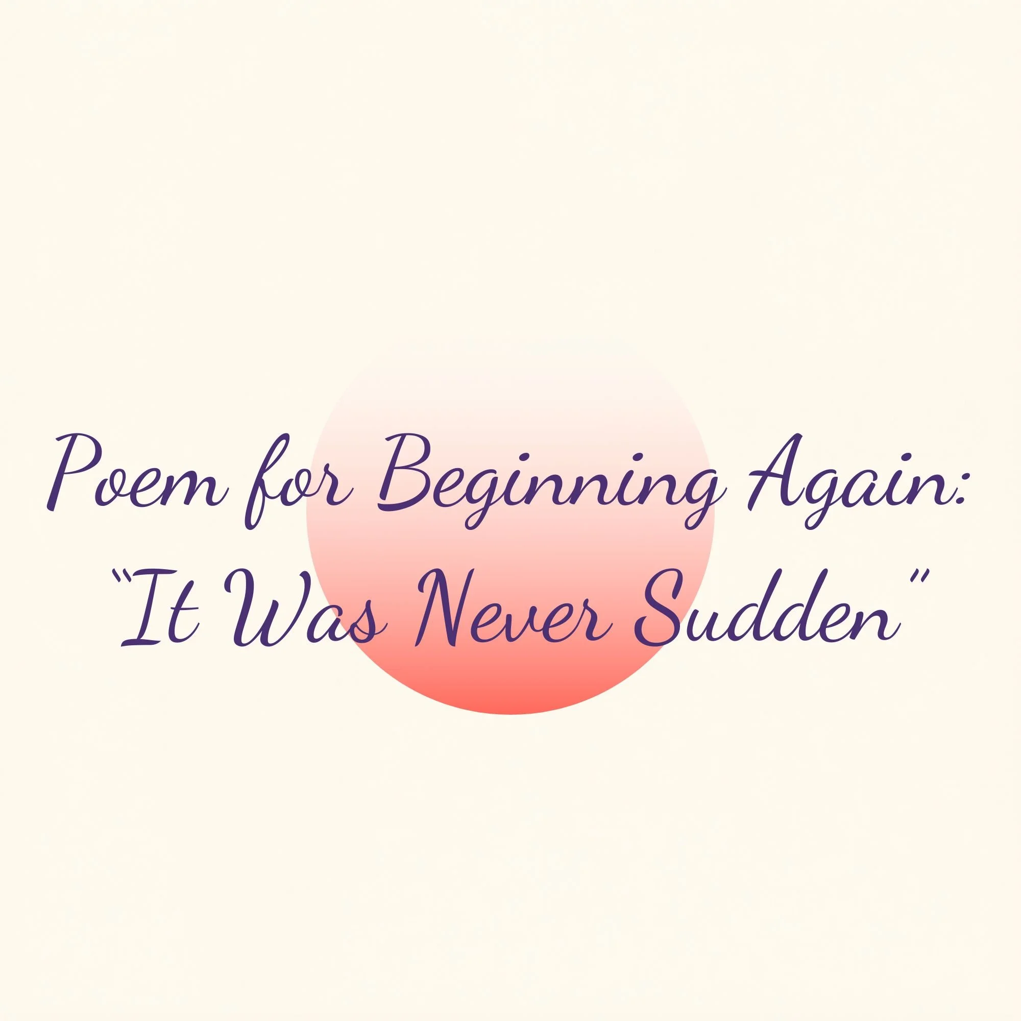 Poem:  It Was Never Sudden