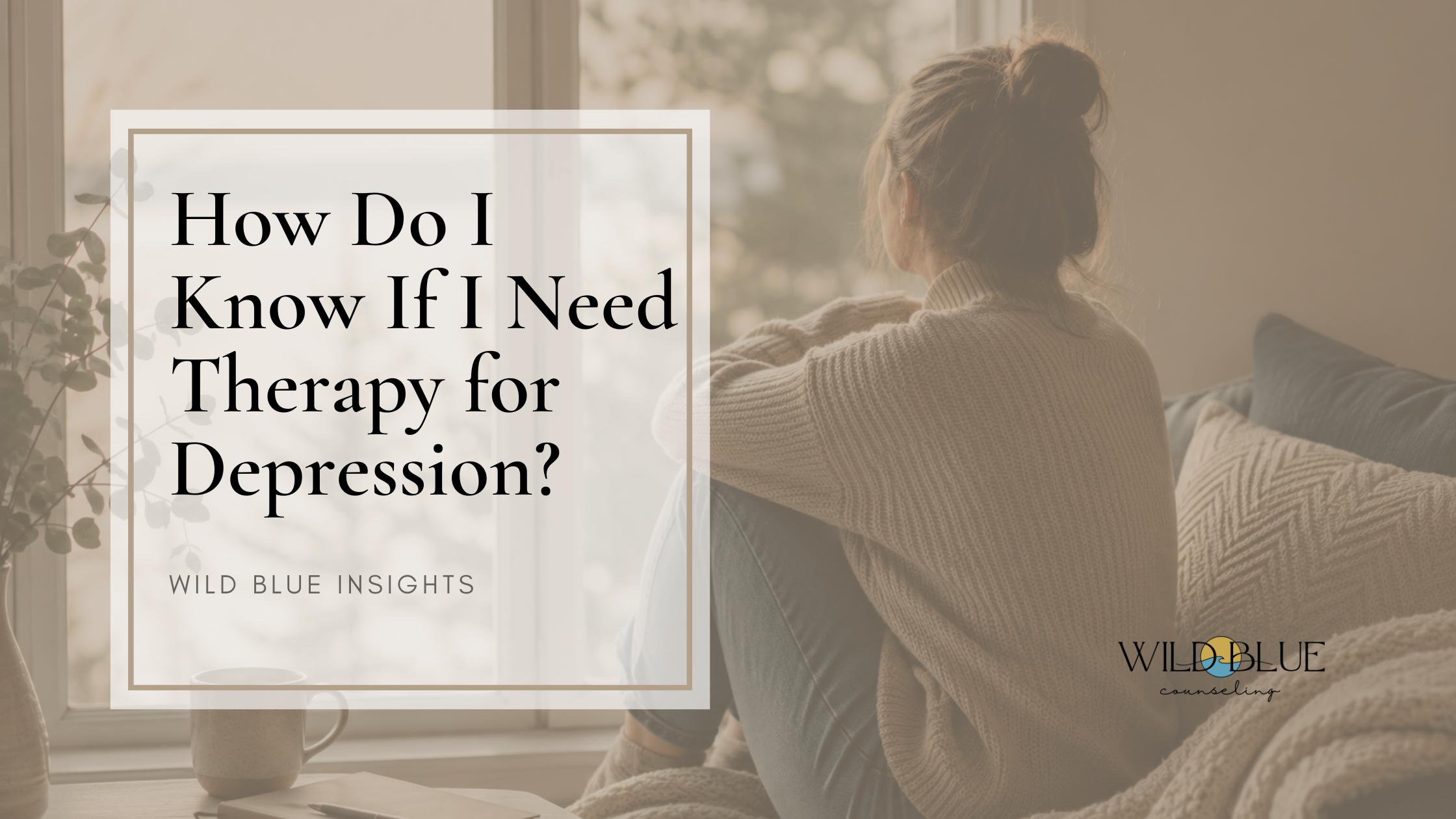 How Do I Know If I Need Therapy for Depression?
