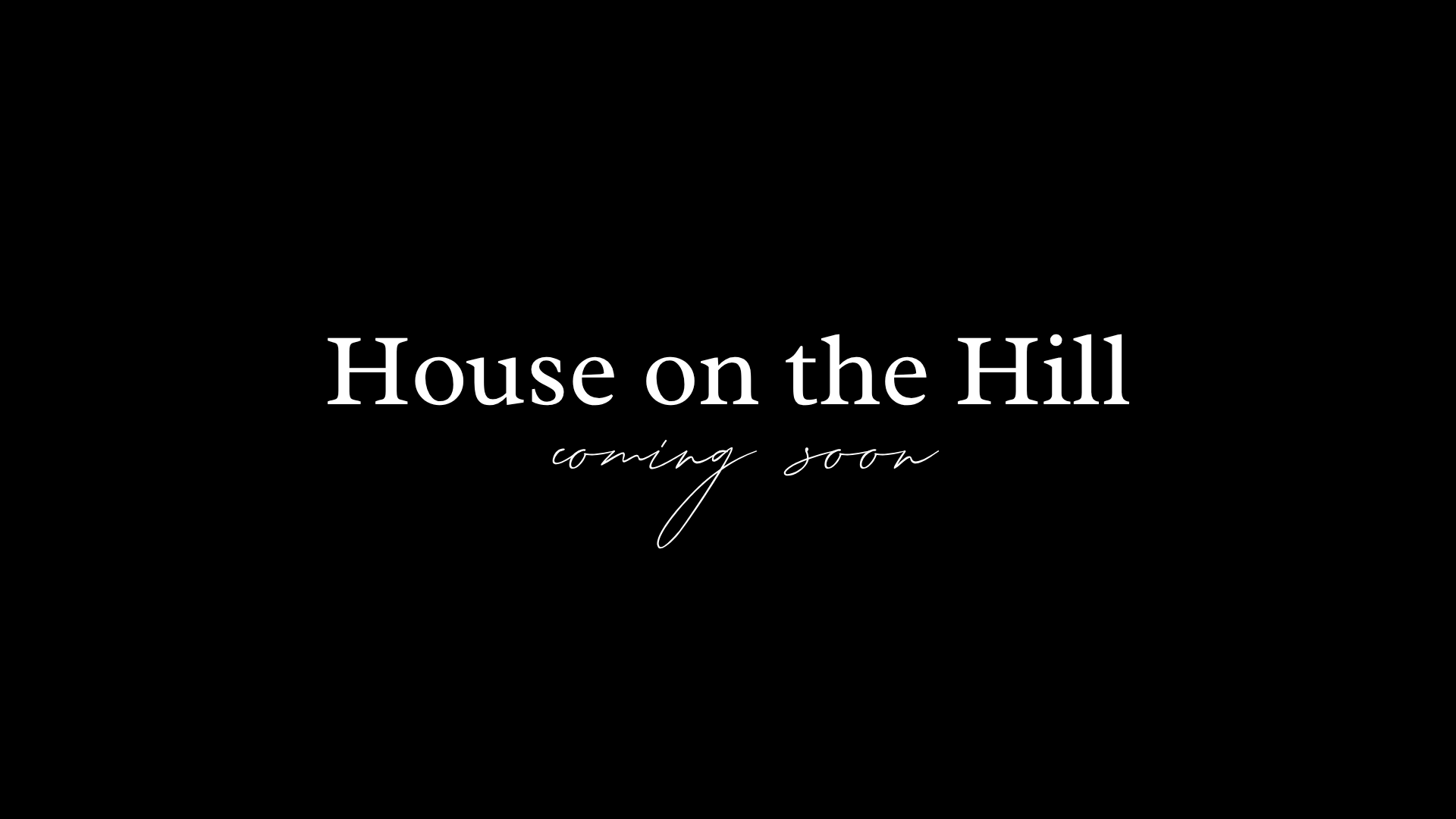 A black background with white text that reads "House on the Hill coming soon."