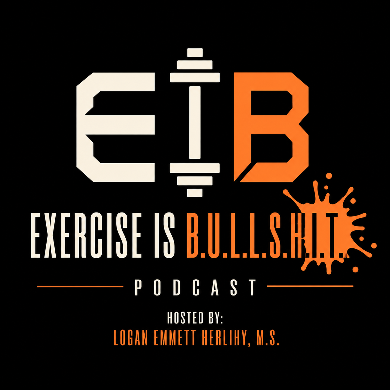 Logo for the podcast titled 'Exercise is B.U.L.L.S.H.I.T.' hosted by Logan Emmett Herlihy, M.S. The logo features the letters 'E' and 'B' with a design resembling a dumbbell, with a splash graphic. The text is in white and orange on a black background.