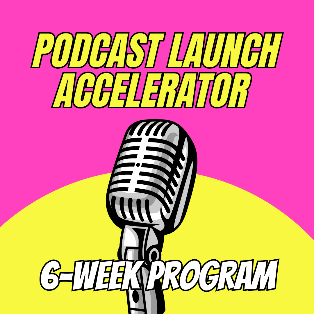 Podcast Launch Accelerator: 6-Week Launch Program Starts Week of April 20th