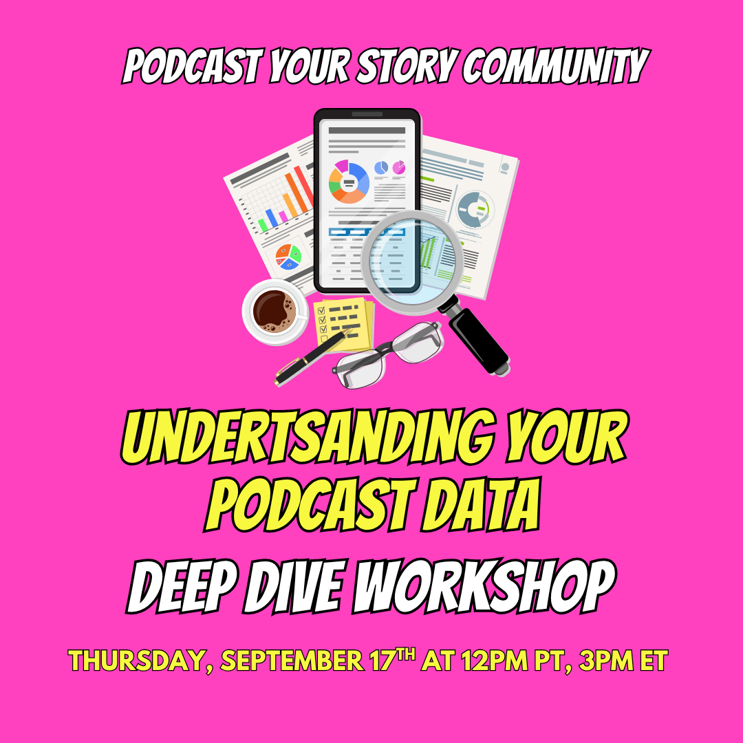 Understanding Your Podcast Data Deep Dive Workshop on 9/17/26 at 12pm Pacific,