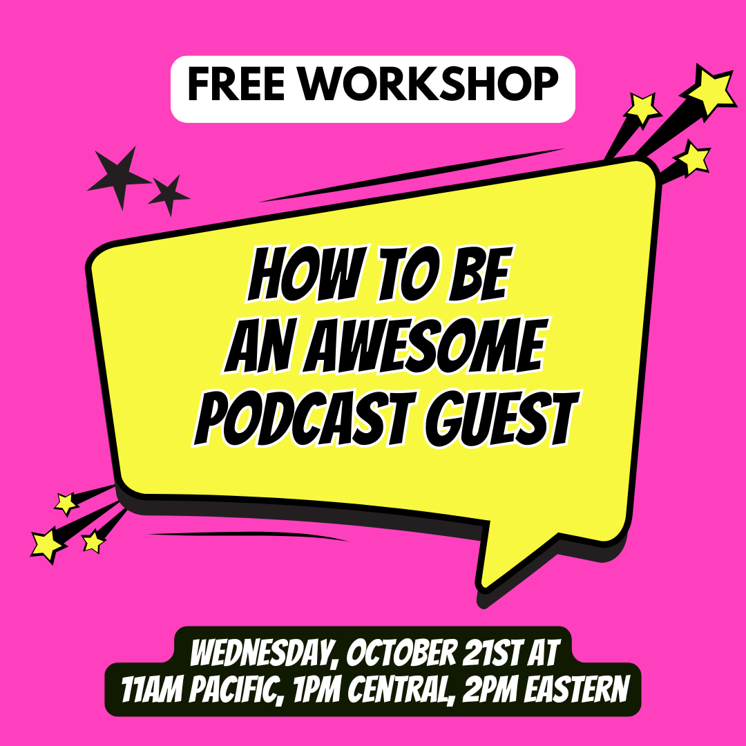 How to Be an Awesome Podcast Guest Free Workshop on 10/21/26 at 11am Pacific