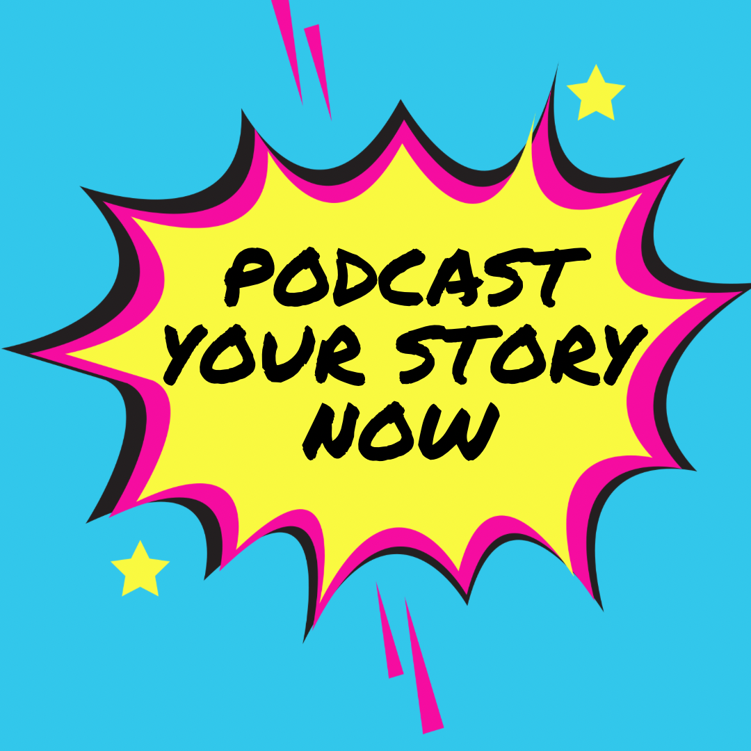 Podcast Your Story Now!