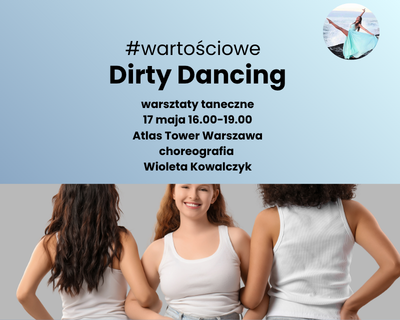 Warsztaty taneczne #wartościowe Dirty Dancing – 17 maja 16.00-19.00, Atlas Tower Warszawa, choreografia Wioleta Kowalczyk