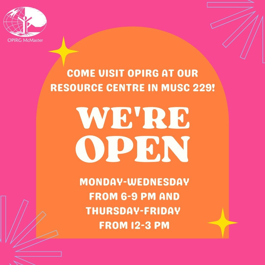 Do you want to learn more about OPIRG? Are you looking for somewhere to study? Do you want to use equipment like our button maker for your activism?
Come stop by our Resource Centre in MUSC, Room 229! 

We are officially open every day from 6-9 pm on