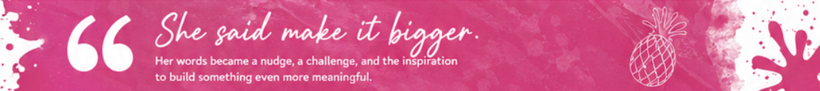 Pink Pineapple Picasso banner with the quote “She said make it bigger,” celebrating the inspiration behind building a more meaningful Cape Coral art studio.