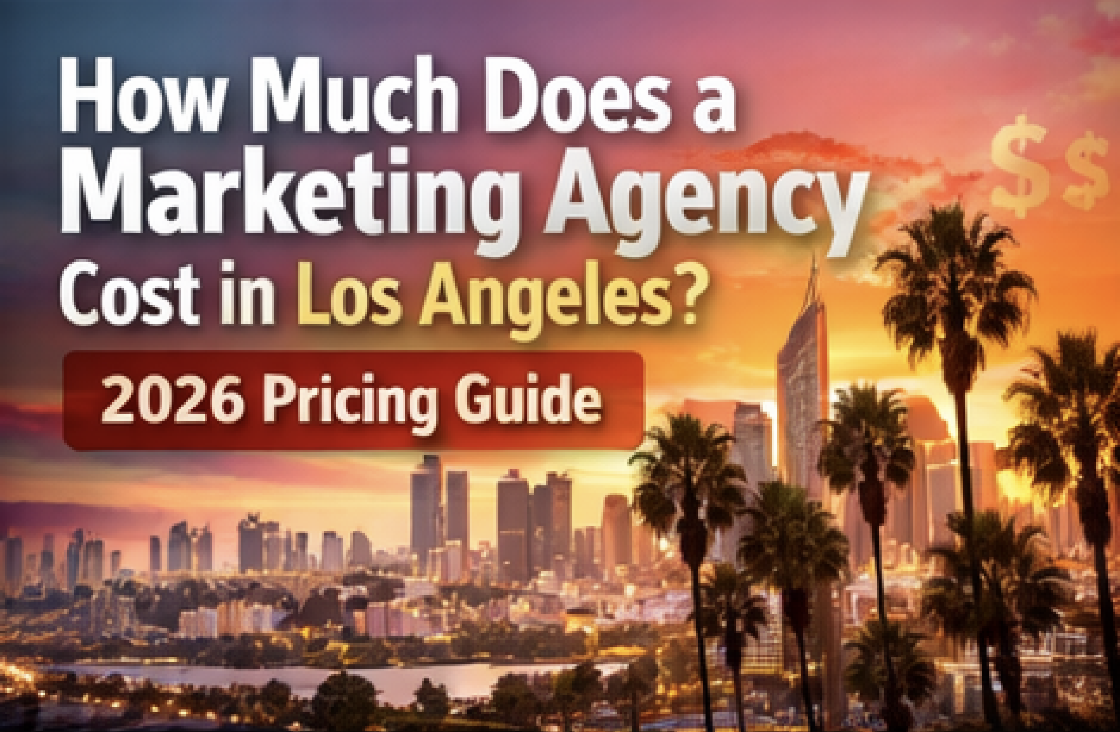 How Much Does a Marketing Agency Cost in Los Angeles? A 2026 Pricing Guide