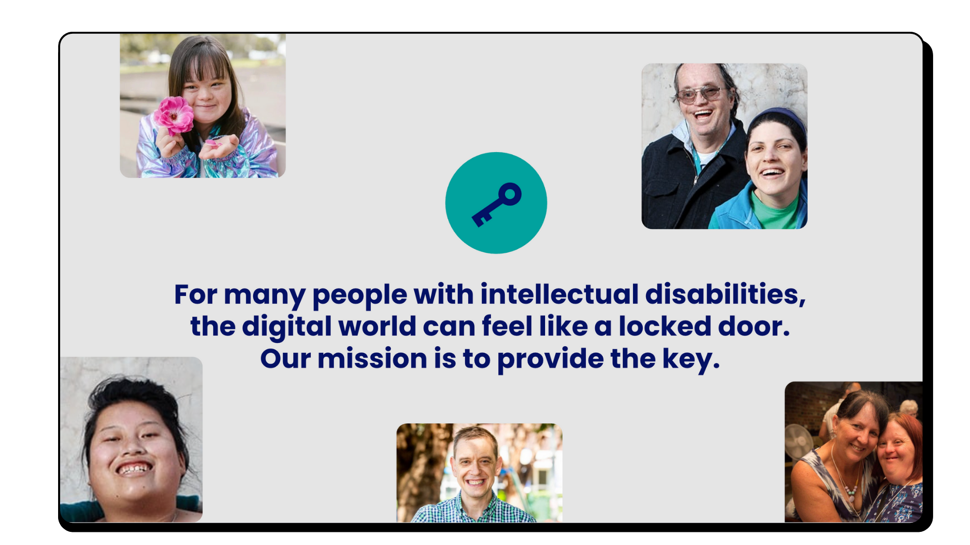 A centered text with a blue key icon above it, stating, "For many people with intellectual disabilities, the digital world can feel like a locked door. Our mission is to provide the key." Surrounding the text are four photographs of diverse people, including children and adults, smiling and enjoying social interactions.