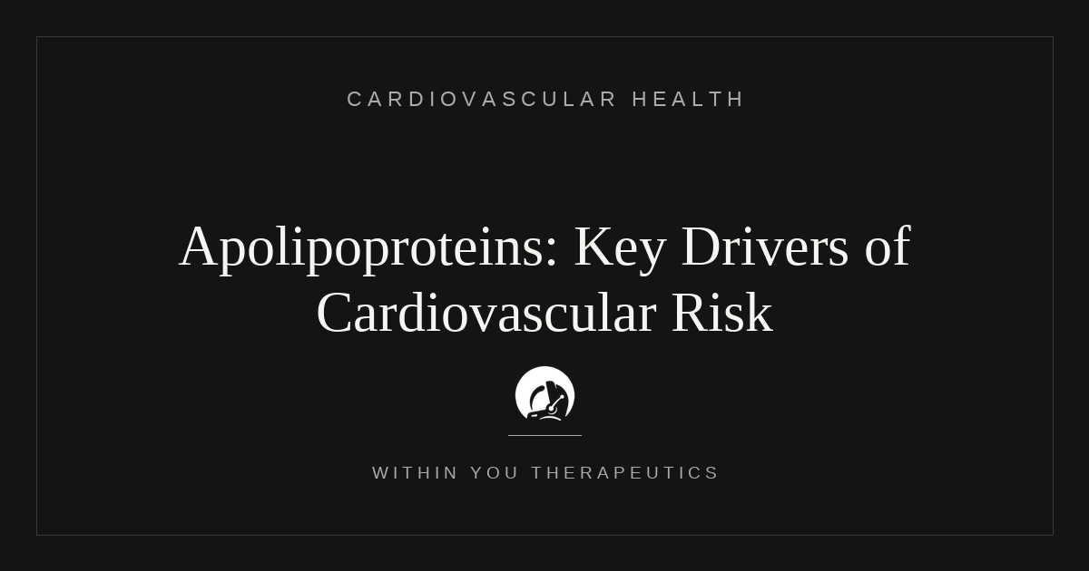 Apolipoproteins: Key Drivers of Cardiovascular Health and Risk