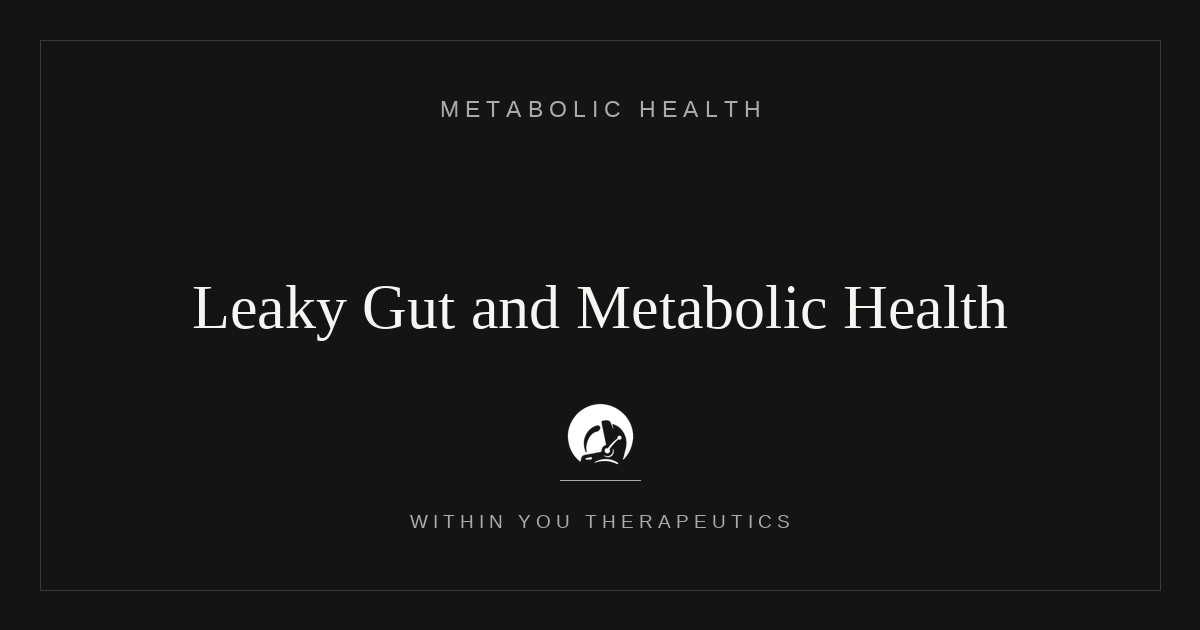 Leaky Gut and Metabolic Health: Causes, Consequences, and Cures