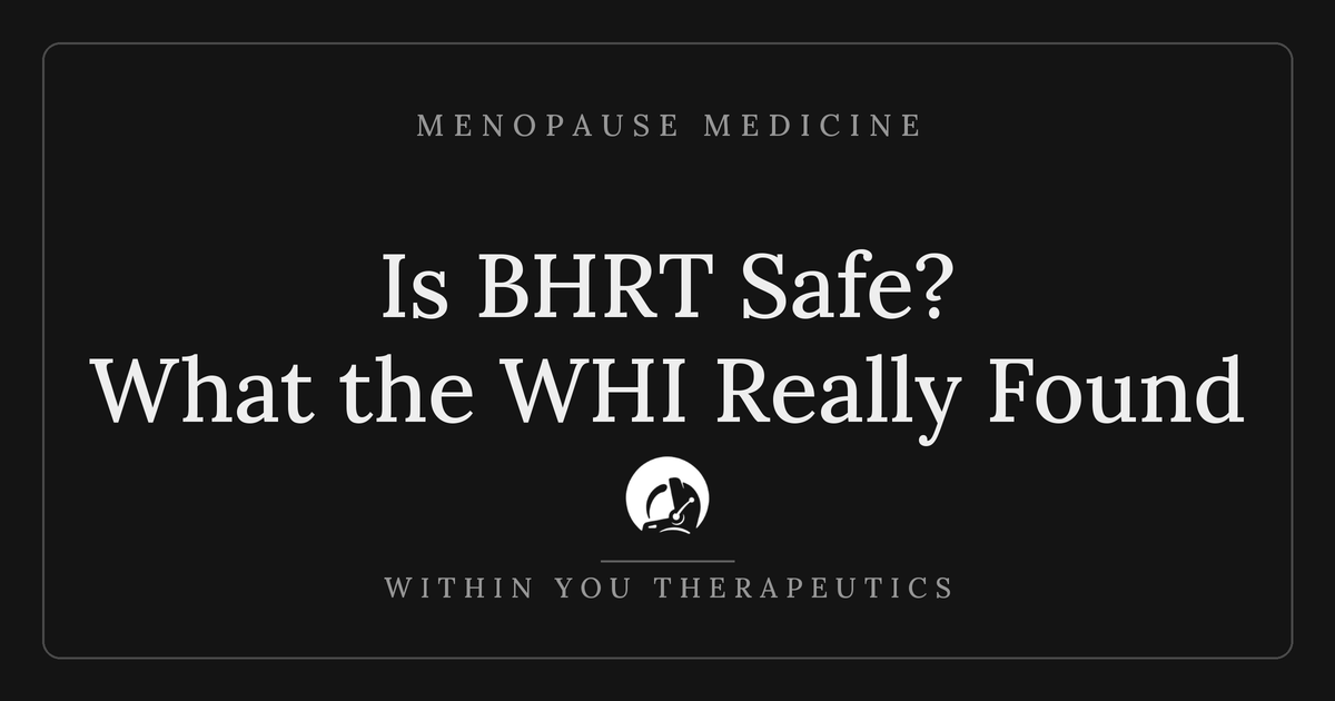 Is BHRT Safe? What the WHI Study Actually Found