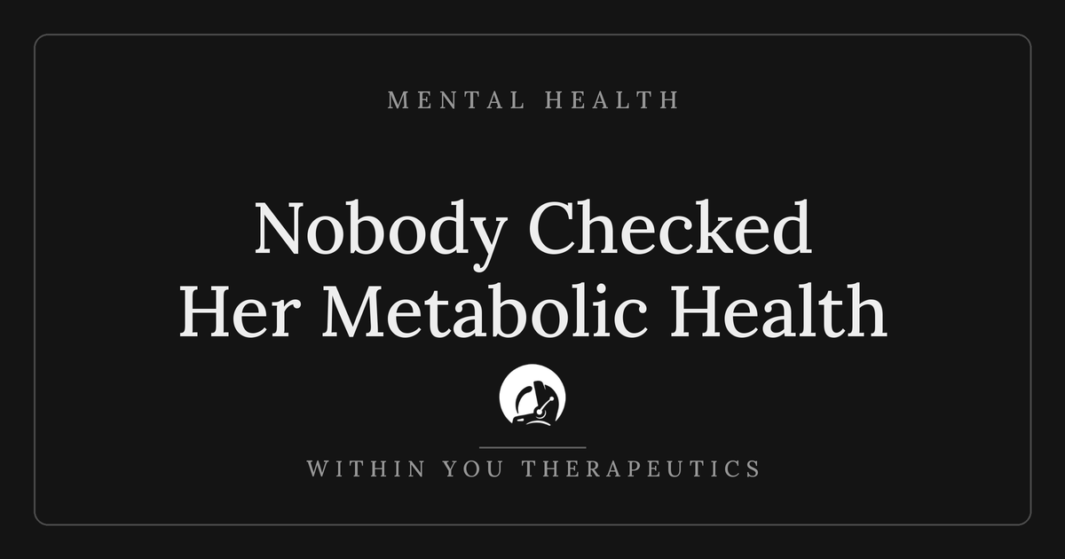 Eleven Years of Antidepressants, and Nobody Checked Her Metabolic Health