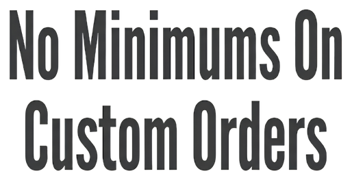 Text saying "No Minimums On Custom Orders."
