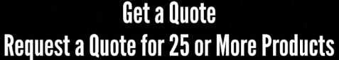 Text on black background that reads 'Get a Quote, Request a Quote for 25 or More Products'.