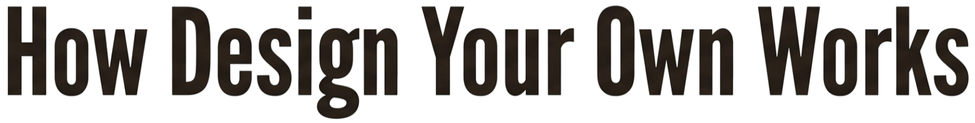 Text saying 'How Design Your Own Works' in black on a transparent background.