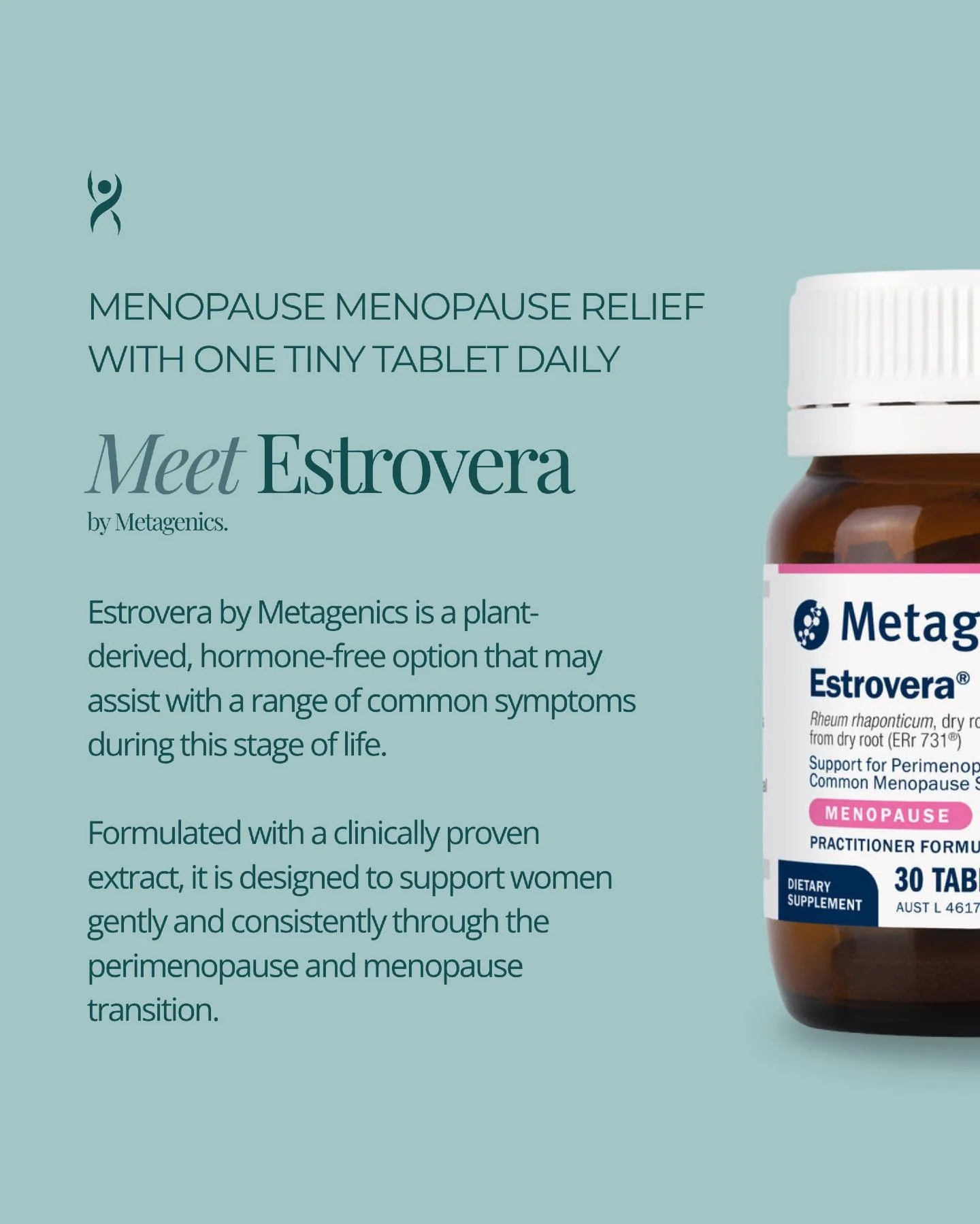 Perimenopause and menopause look different for every woman &mdash; but for many, the symptoms can be disruptive and exhausting. Hot flushes, poor sleep, irritability, fatigue &mdash; it can feel like a lot to manage.

Estrovera by Metagenics is a pla