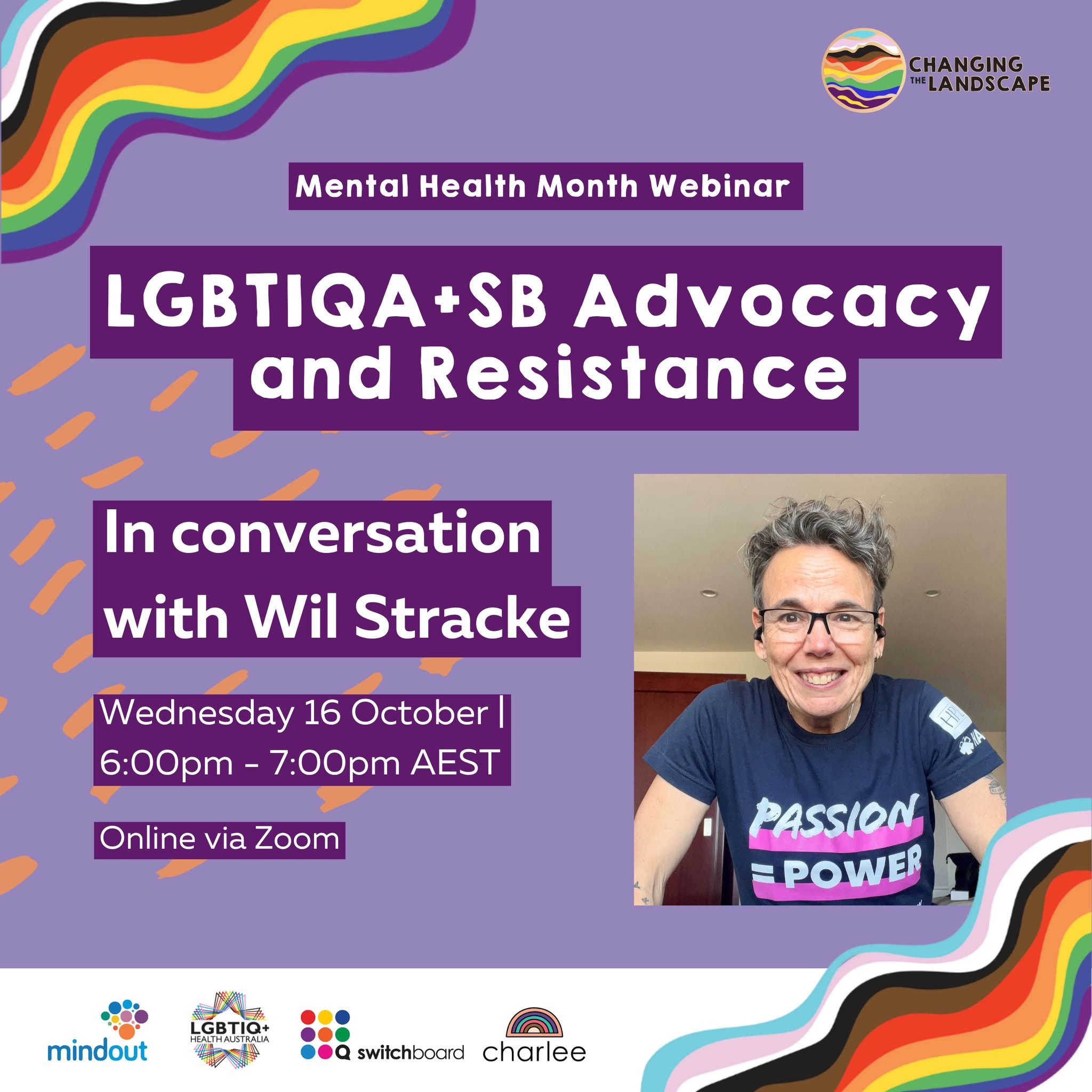 Join us next week for Mental Health Month!
We are excited to bring you this LGBTIQA+SB Advocacy and Health Resistance webinar, with Changing the Landscape Ambassador and queer rights advocate, Wil Stracke.
We will be discussing how we can advocate