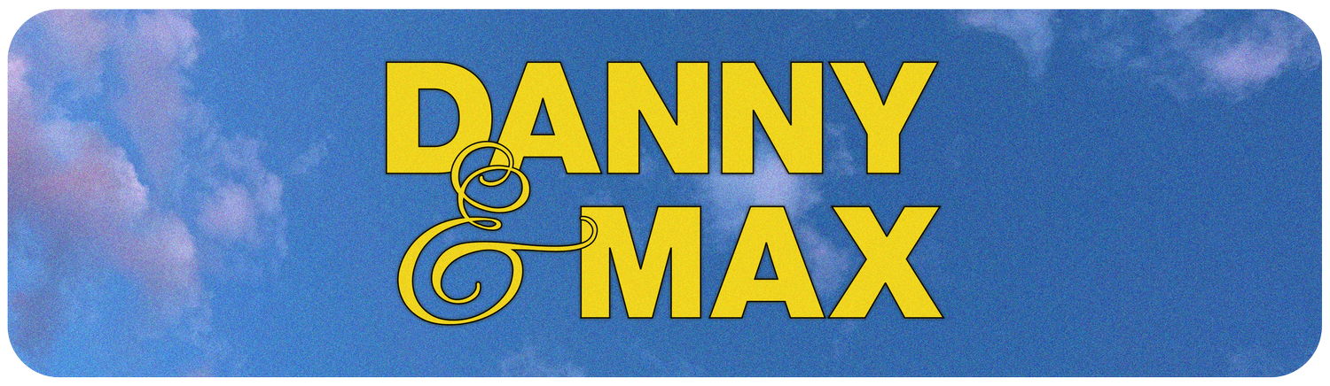 Danny &amp; Max