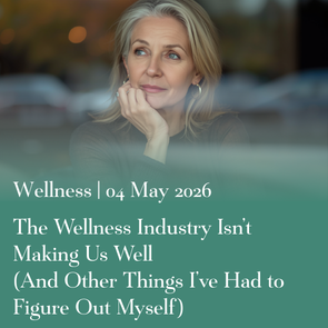 The Wellness Industry Isn’t Making Us Well (And Other Things I’ve Had to Figure Out Myself)