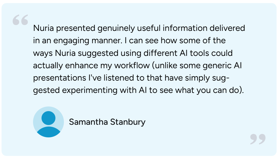 A quote from Samantha Stanbury praising Nuria's useful and engaging presentation on AI tools and workflow enhancement, with a profile icon of a woman with short hair and a light blue background.