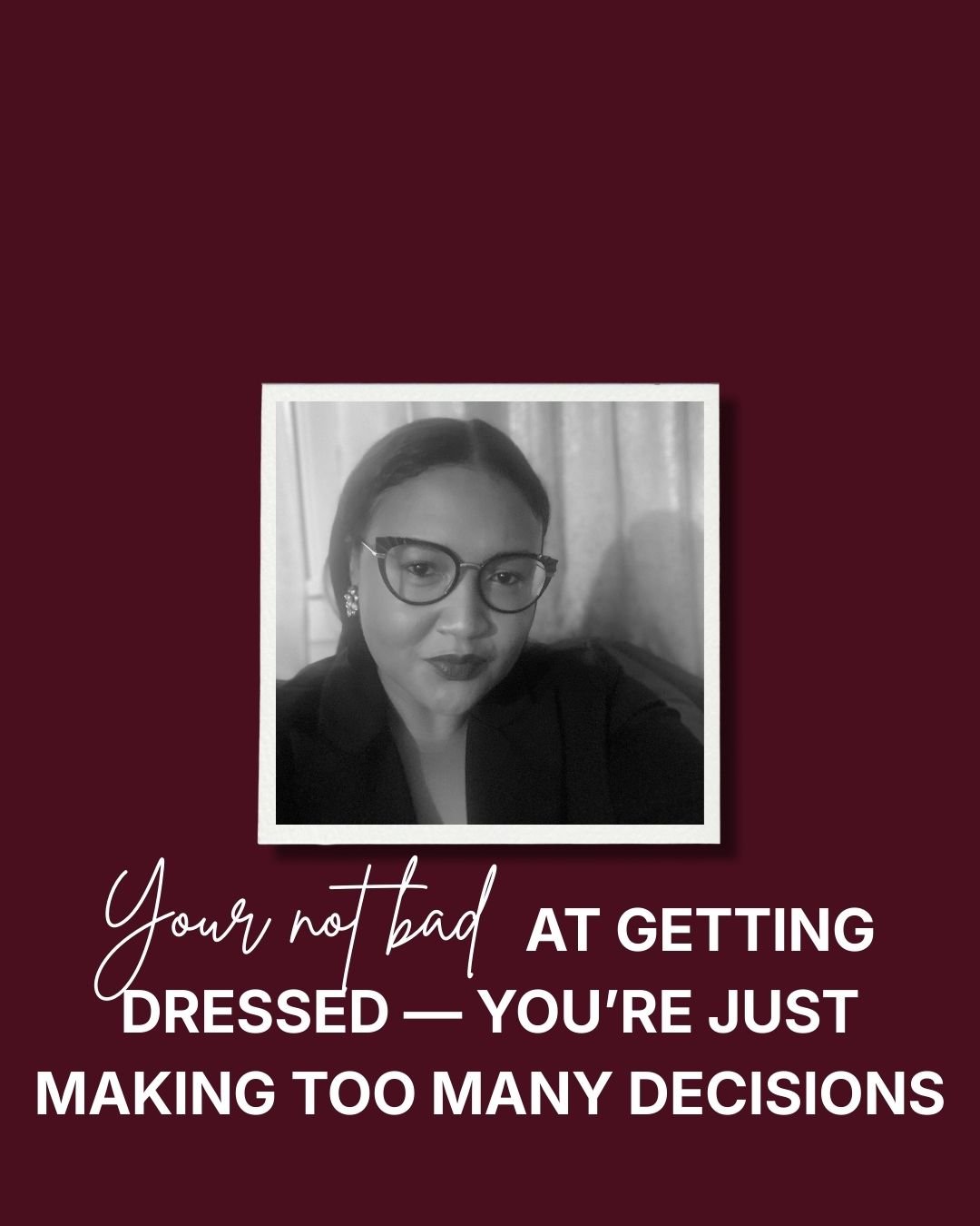 YOU’RE NOT BAD AT GETTING DRESSED — YOU’RE JUST MAKING TOO MANY DECISIONS