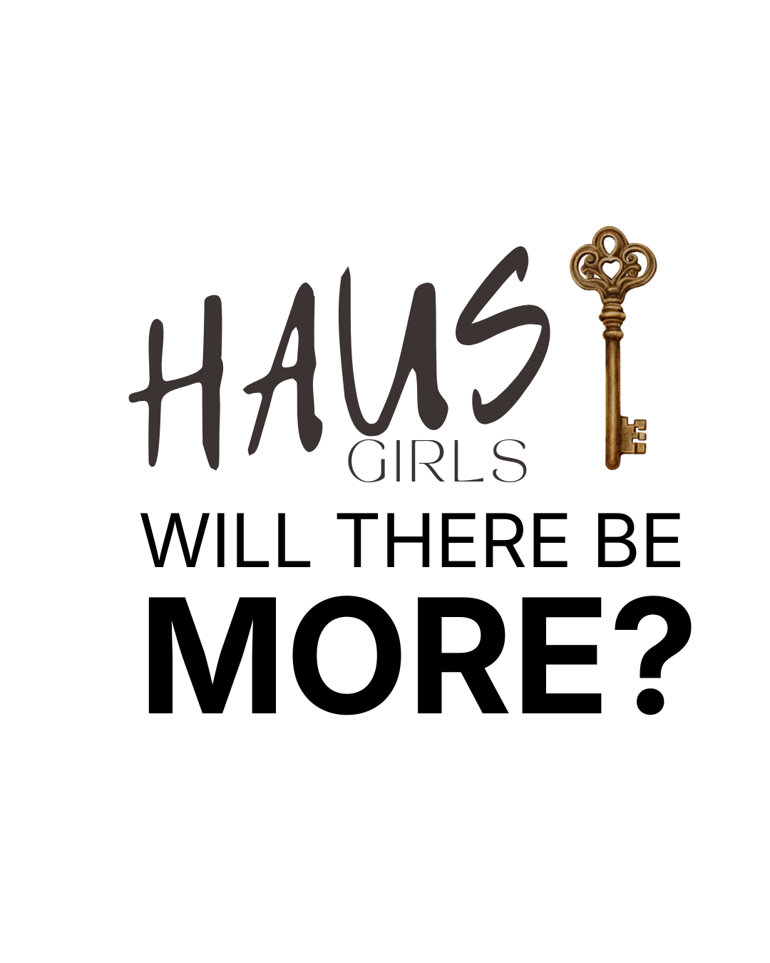Text image with the phrase "Haus Girls Will There Be More?" and a decorative key on the right side.